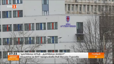Даряваш кръв - даряваш живот - акцията на БНТ продължава във Велико Търново