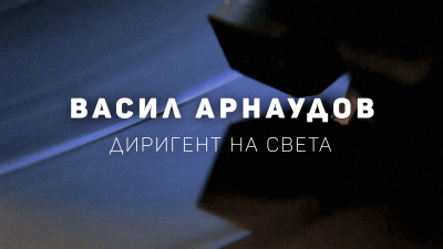 Документалният филм „Васил Арнаудов – диригент на света“ по БНТ