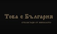 снимка 15 Това е България: "Отблясъци от миналото"
